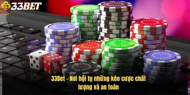 33bet-noi-hoi-tu-nhung-keo-cuoc-chat-luong-va-an-toan-1