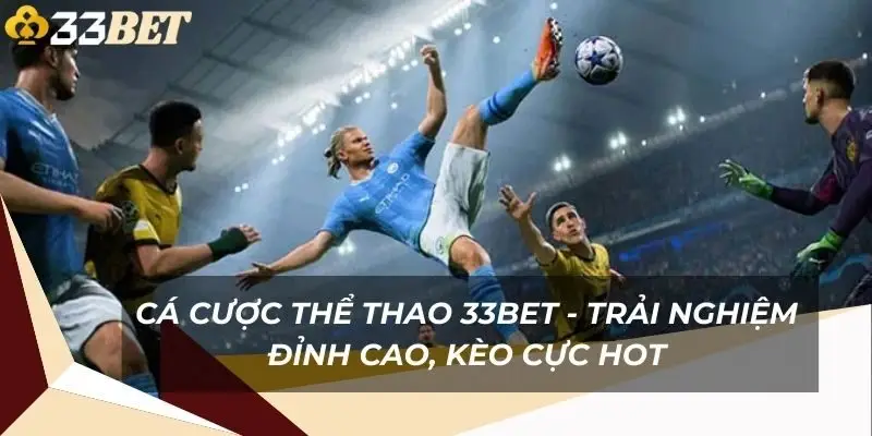 ca-cuoc-the-thao-33bet-trai-nghiem-dinh-cao-keo-cuc-hot-1