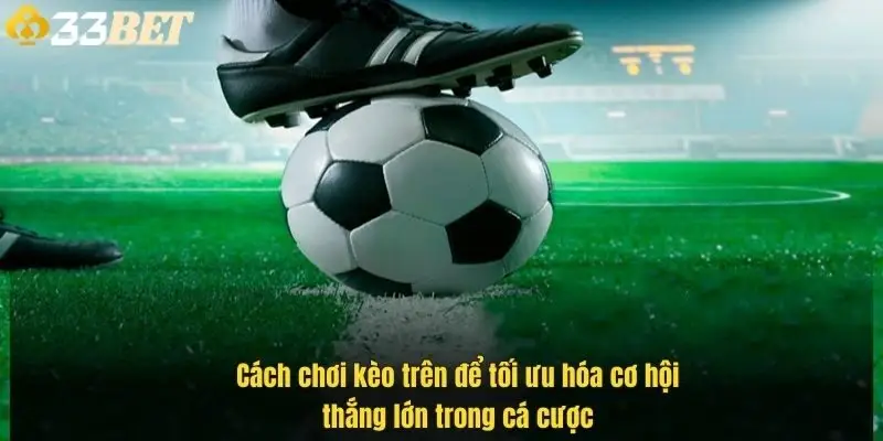 cach-choi-keo-tren-de-toi-uu-hoa-co-hoi-thang-lon-trong-ca-cuoc-1