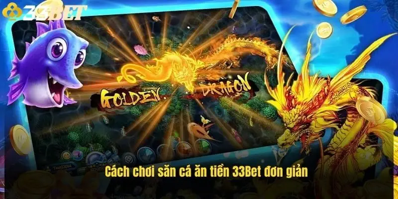 cach-choi-san-ca-an-tien-33bet-don-gian