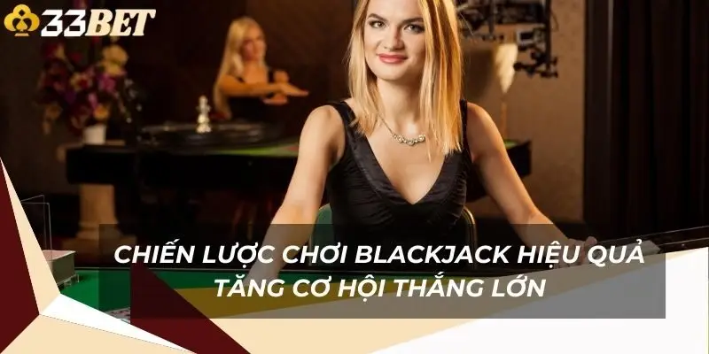 chien-luoc-choi-blackjack-hieu-qua-tang-co-hoi-thang-lon-1