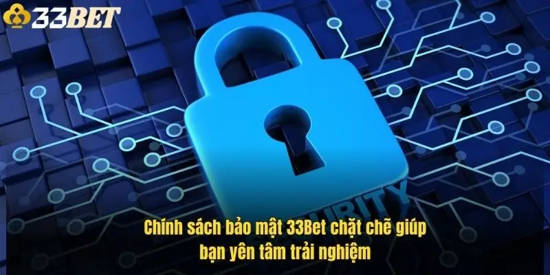 chinh-sach-bao-mat-33bet-chat-che-giup-ban-yen-tam-trai-nghiem-1