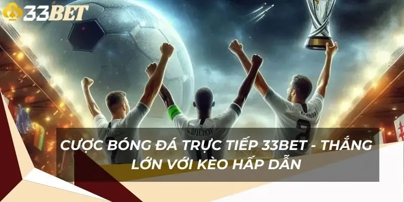 cuoc-bong-da-truc-tiep-33bet-thang-lon-voi-keo-hap-dan-1