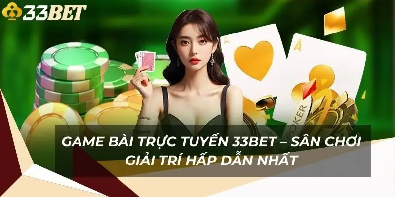 game-bai-truc-tuyen-33bet-san-choi-giai-tri-hap-dan-nhat-1