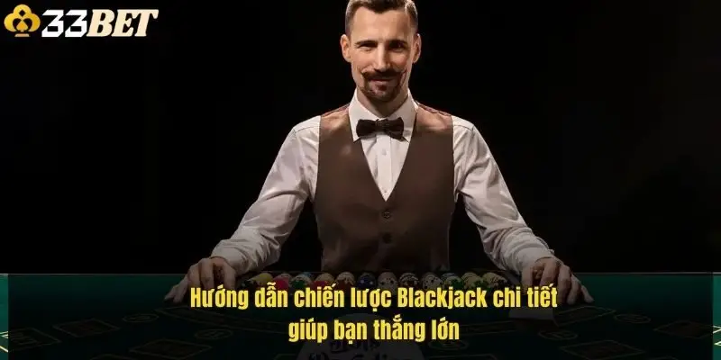 huong-dan-chien-luoc-blackjack-chi-tiet-giup-ban-thang-lon-1