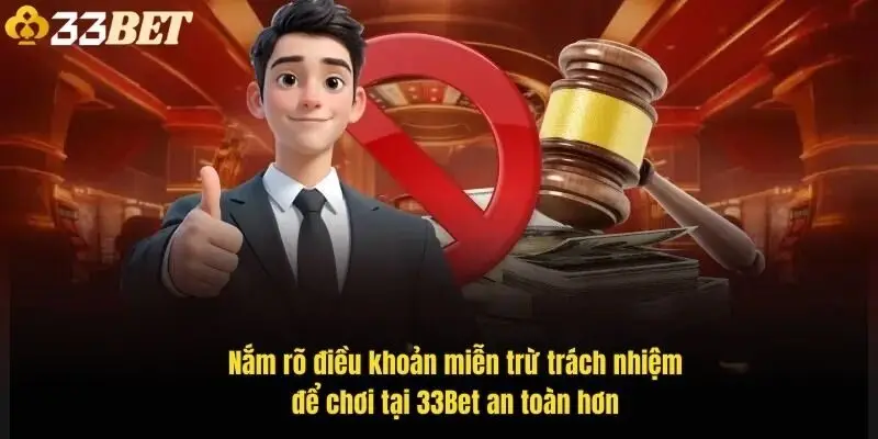 nam-ro-dieu-khoan-mien-tru-trach-nhiem-de-choi-tai-33bet-an-toan-hon-1