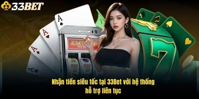 nhan-tien-sieu-toc-tai-33bet-voi-he-thong-ho-tro-lien-tuc-1