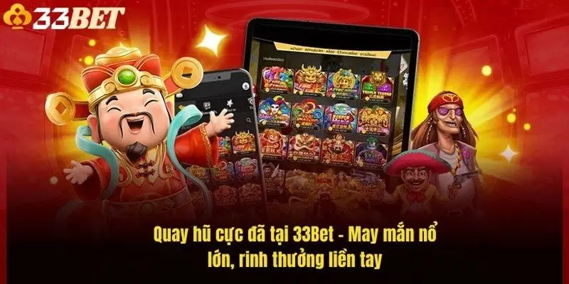 quay-hu-cuc-da-tai-33bet-may-man-no-lon-rinh-thuong-lien-tay-1