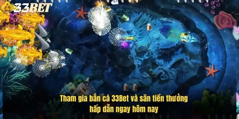 tham-gia-ban-ca-33bet-va-san-tien-thuong-hap-dan-ngay-hom-nay