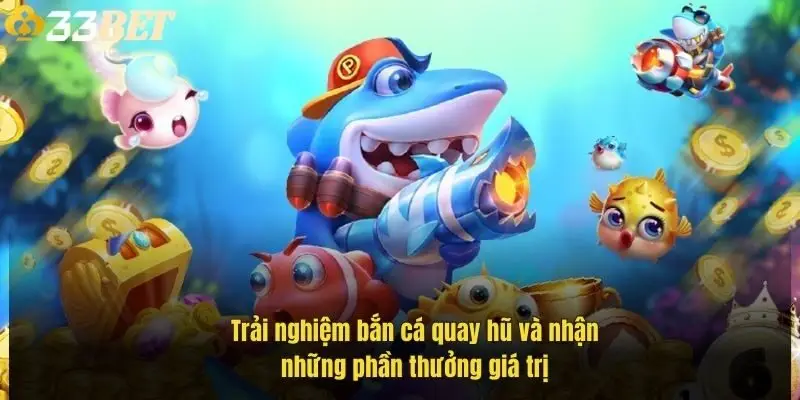 trai-nghiem-ban-ca-quay-hu-va-nhan-nhung-phan-thuong-gia-tri-1