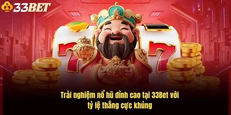 trai-nghiem-no-hu-dinh-cao-tai-33bet-voi-ty-le-thang-cuc-khung-1
